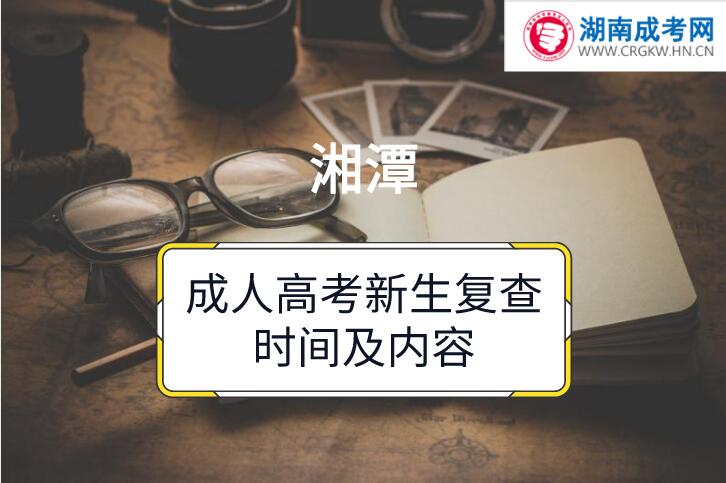 2018年湘潭成人高考新生復查時間及內(nèi)容