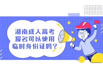 湖南成考 湖南成考臨時身份證